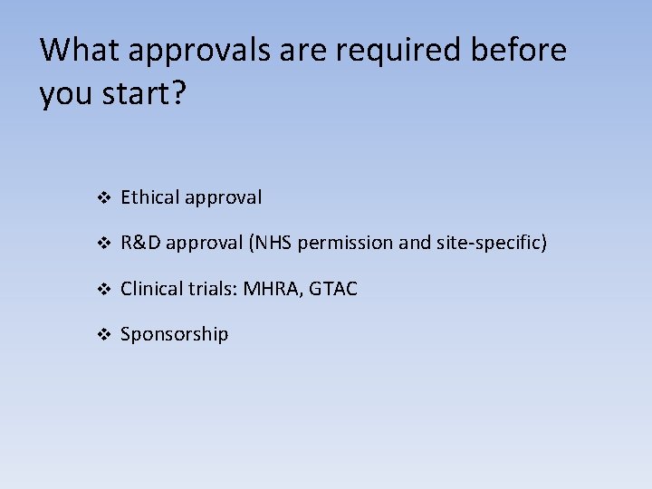 What approvals are required before you start? v Ethical approval v R&D approval (NHS