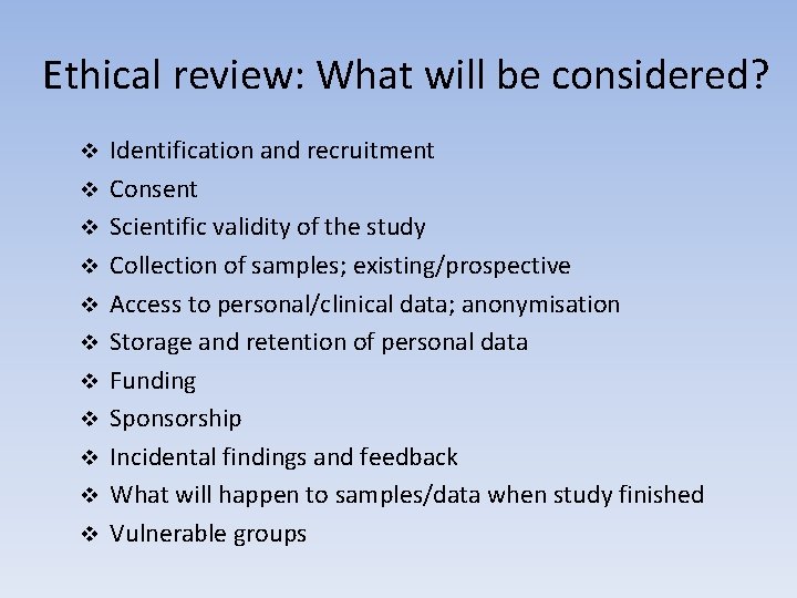 Ethical review: What will be considered? v v v Identification and recruitment Consent Scientific