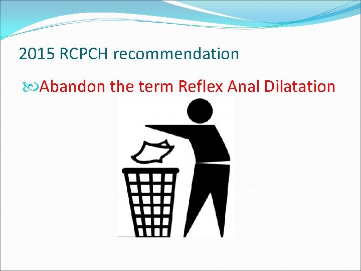 2015 RCPCH recommendation Abandon the term Reflex Anal Dilatation 2015 RCPCH recommendation Abandon the term Reflex Anal Dilatation