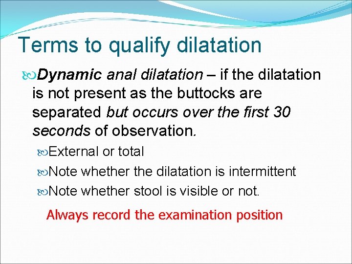 Terms to qualify dilatation Dynamic anal dilatation – if the dilatation is not present Terms to qualify dilatation Dynamic anal dilatation – if the dilatation is not present