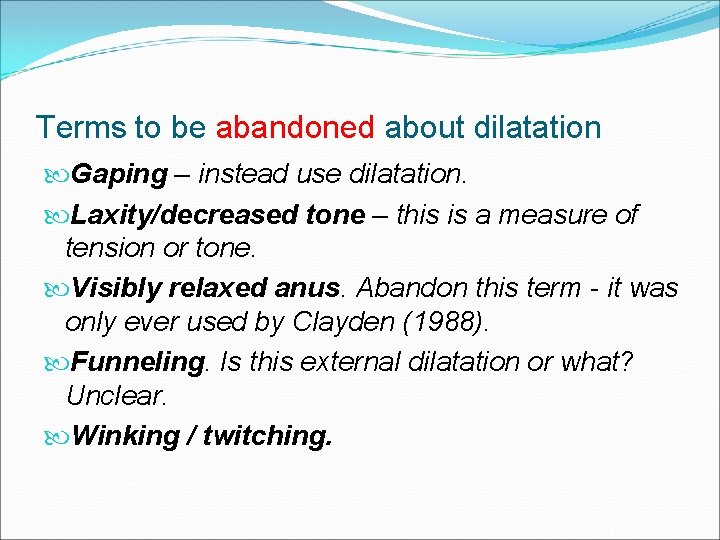 Terms to be abandoned about dilatation Gaping – instead use dilatation. Laxity/decreased tone – Terms to be abandoned about dilatation Gaping – instead use dilatation. Laxity/decreased tone –