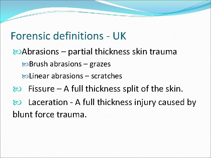 Forensic definitions - UK Abrasions – partial thickness skin trauma Brush abrasions – grazes Forensic definitions - UK Abrasions – partial thickness skin trauma Brush abrasions – grazes