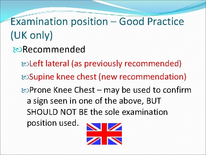 Examination position – Good Practice (UK only) Recommended Left lateral (as previously recommended) Supine Examination position – Good Practice (UK only) Recommended Left lateral (as previously recommended) Supine