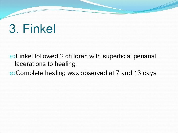 3. Finkel followed 2 children with superficial perianal lacerations to healing. Complete healing was 3. Finkel followed 2 children with superficial perianal lacerations to healing. Complete healing was