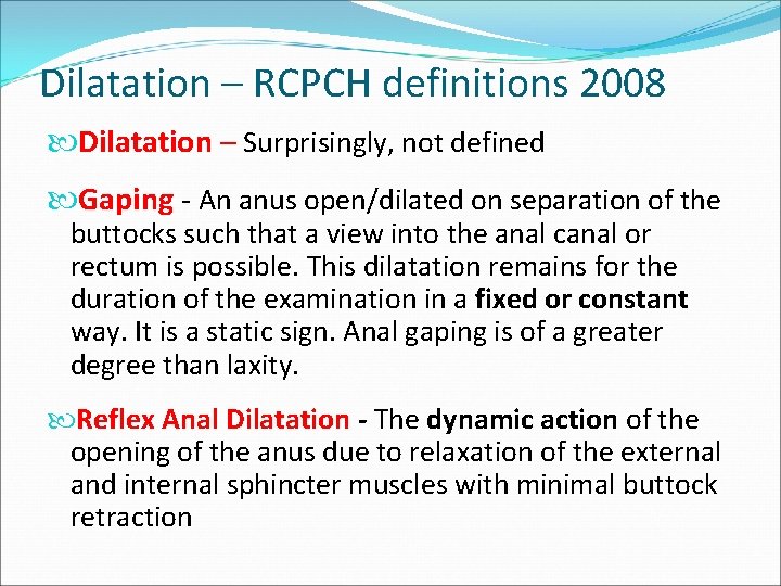 Dilatation – RCPCH definitions 2008 Dilatation – Surprisingly, not defined Gaping - An anus Dilatation – RCPCH definitions 2008 Dilatation – Surprisingly, not defined Gaping - An anus