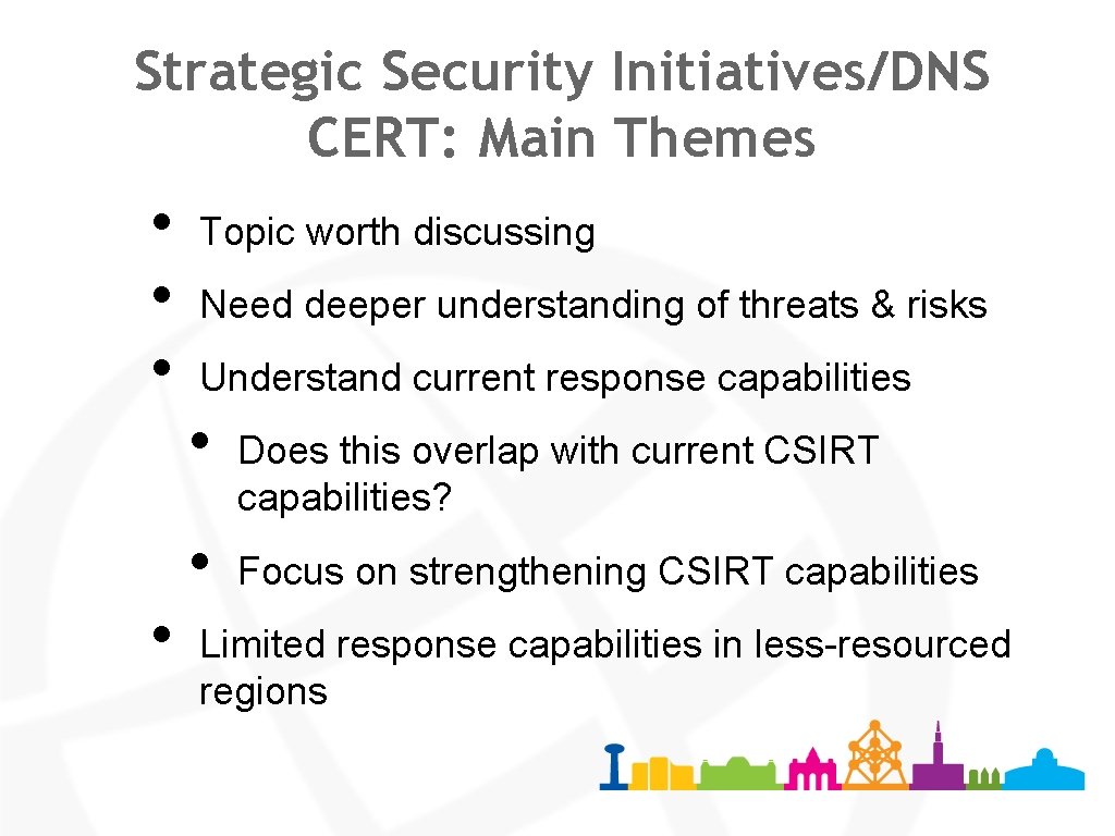 Strategic Security Initiatives/DNS CERT: Main Themes • • Topic worth discussing Need deeper understanding