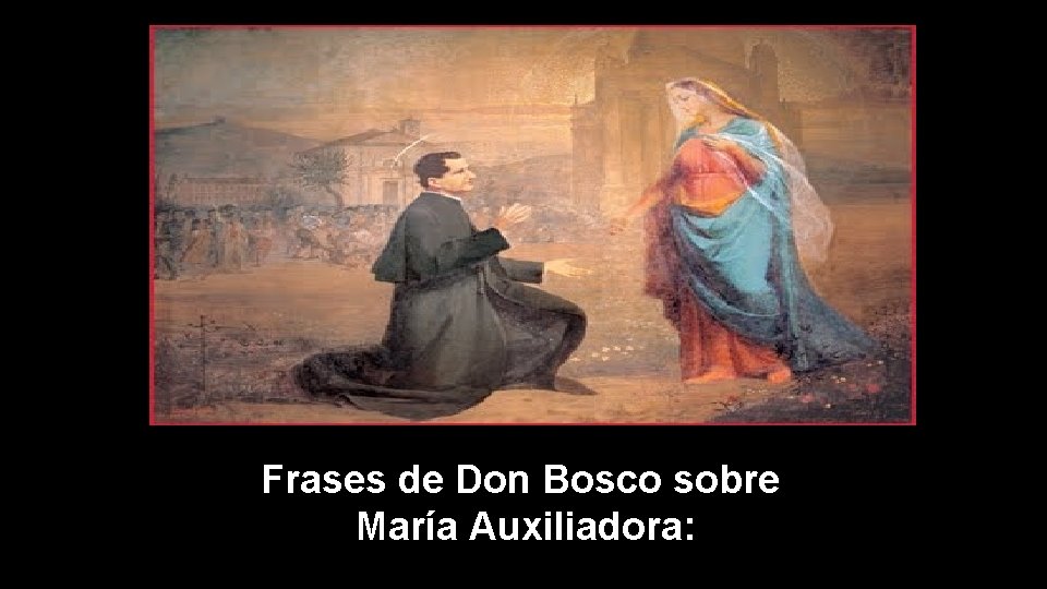 Frases de Don Bosco sobre María Auxiliadora: 