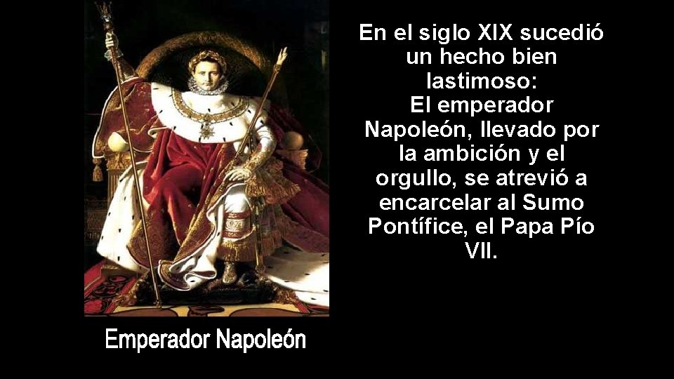 En el siglo XIX sucedió un hecho bien lastimoso: El emperador Napoleón, llevado por