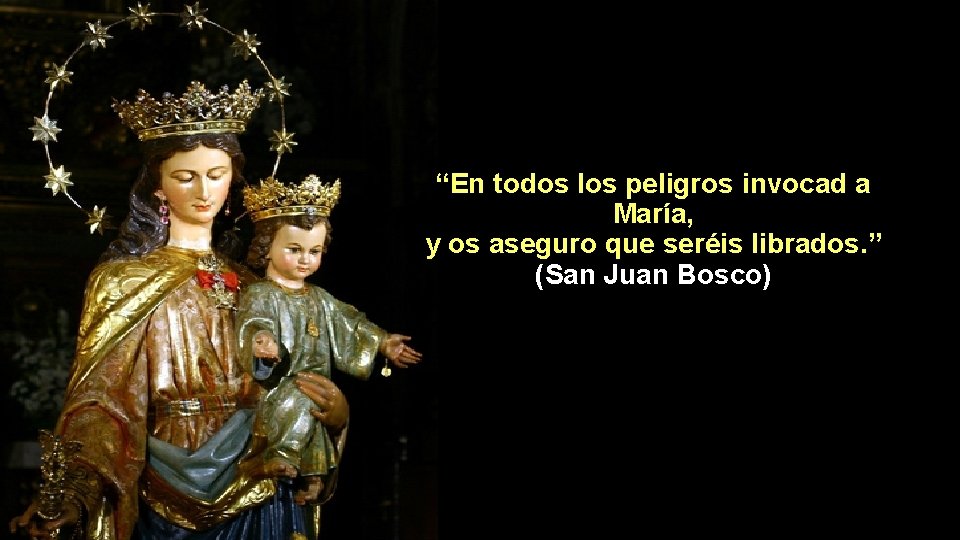 “En todos los peligros invocad a María, y os aseguro que seréis librados. ”