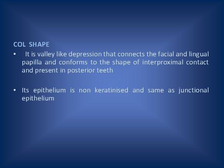 COL SHAPE • It is valley like depression that connects the facial and lingual