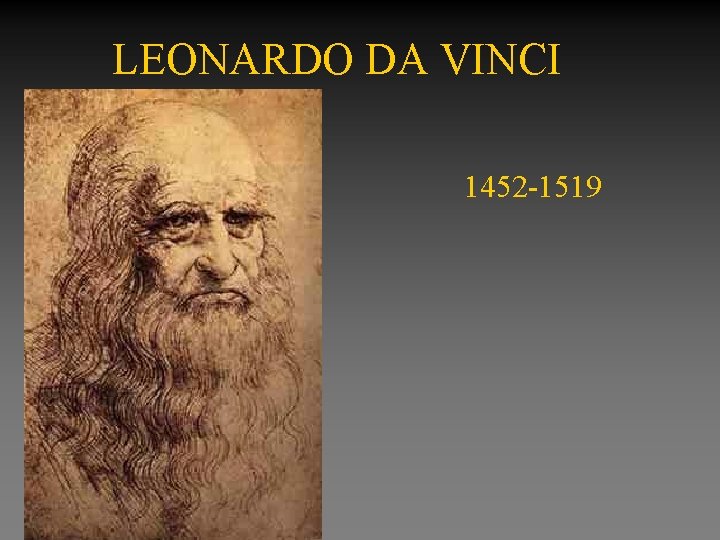 LEONARDO DA VINCI 1452 -1519 LEONARDO DA VINCI 1452 -1519