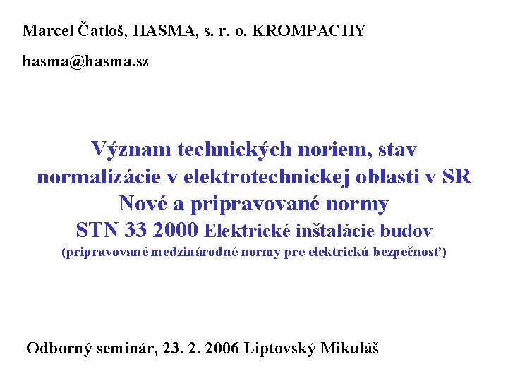 Marcel Čatloš, HASMA, s. r. o. KROMPACHY hasma@hasma. sz Význam technických noriem, stav normalizácie Marcel Čatloš, HASMA, s. r. o. KROMPACHY hasma@hasma. sz Význam technických noriem, stav normalizácie