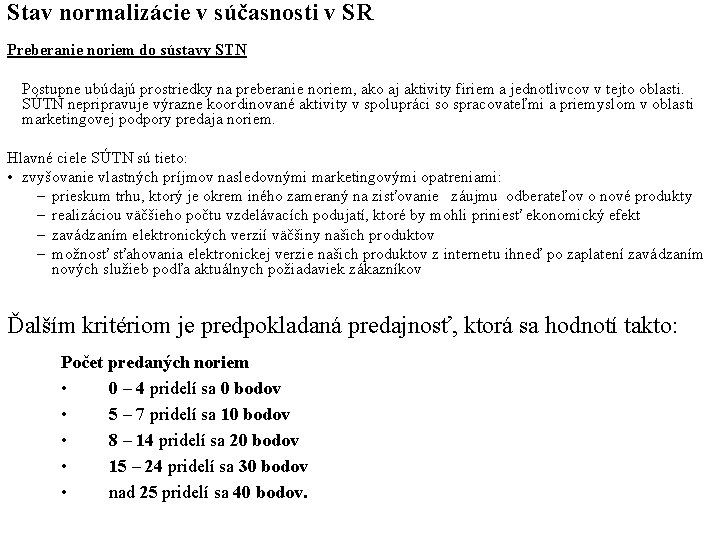 Stav normalizácie v súčasnosti v SR Preberanie noriem do sústavy STN Postupne ubúdajú prostriedky Stav normalizácie v súčasnosti v SR Preberanie noriem do sústavy STN Postupne ubúdajú prostriedky