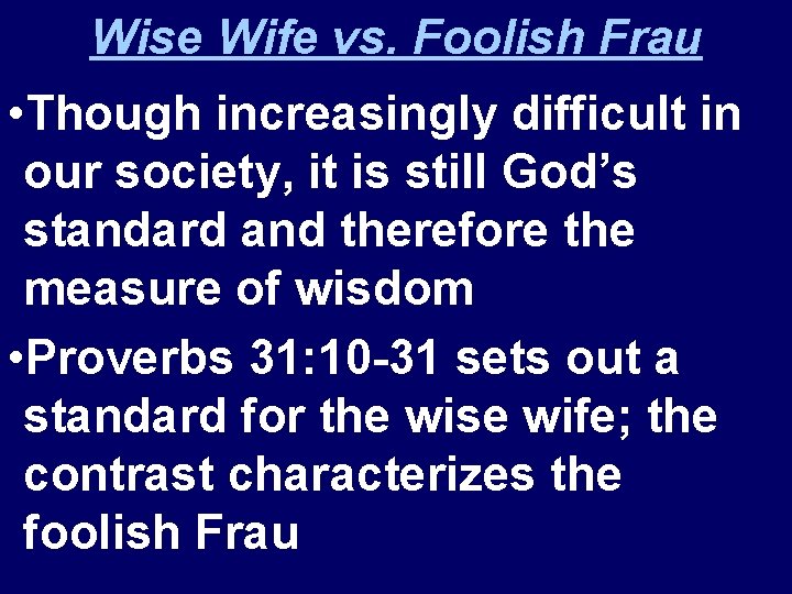 Wise Wife vs. Foolish Frau • Though increasingly difficult in our society, it is