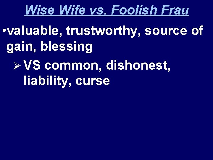 Wise Wife vs. Foolish Frau • valuable, trustworthy, source of gain, blessing Ø VS