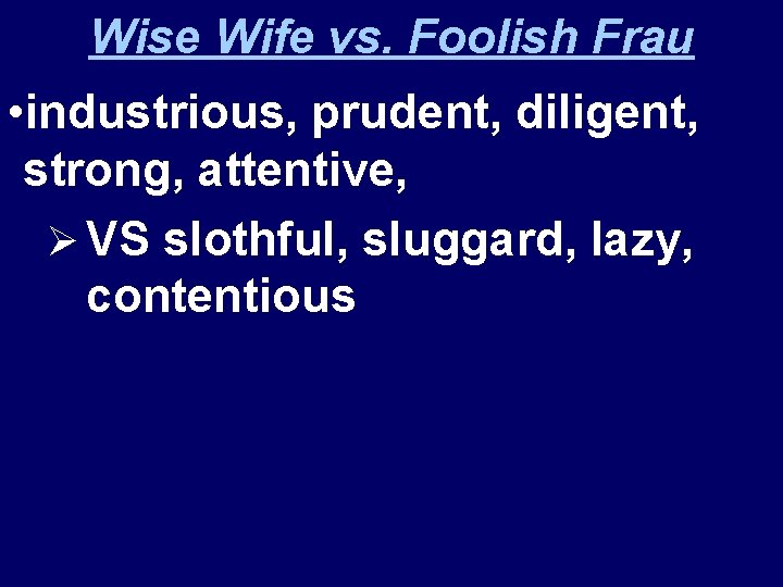 Wise Wife vs. Foolish Frau • industrious, prudent, diligent, strong, attentive, Ø VS slothful,