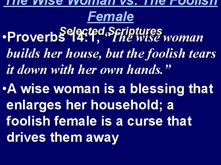 The Wise Woman vs. The Foolish Female Selected Scriptures • Proverbs 14: 1, “The