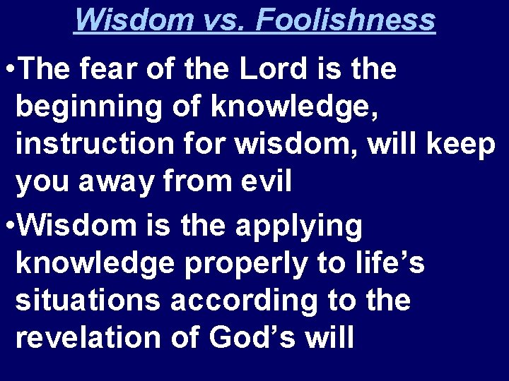 Wisdom vs. Foolishness • The fear of the Lord is the beginning of knowledge,
