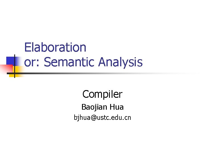 Elaboration or: Semantic Analysis Compiler Baojian Hua bjhua@ustc. edu. cn 