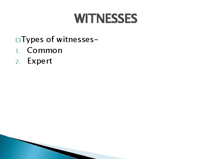 WITNESSES � Types 1. 2. of witnesses. Common Expert 