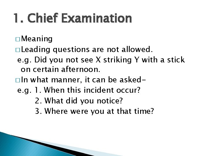 1. Chief Examination � Meaning � Leading questions are not allowed. e. g. Did