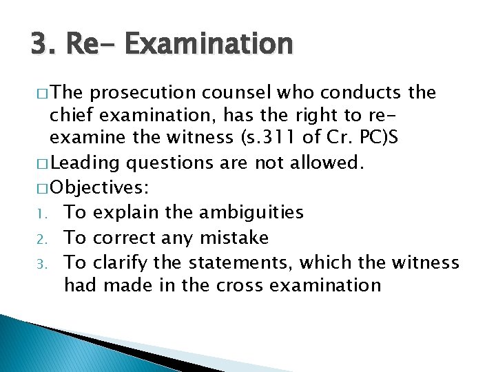 3. Re- Examination � The prosecution counsel who conducts the chief examination, has the