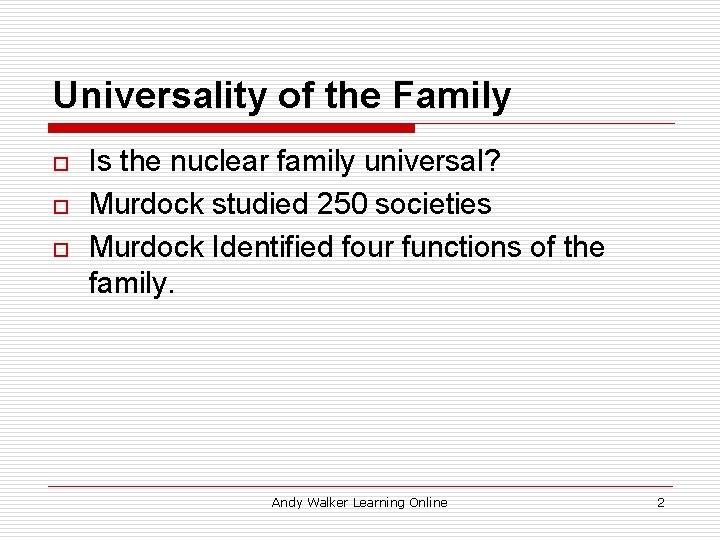 Universality of the Family o o o Is the nuclear family universal? Murdock studied