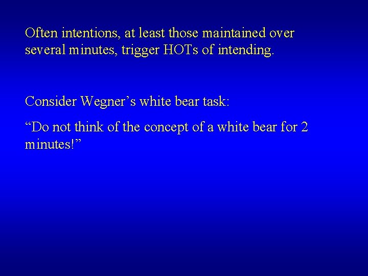 Often intentions, at least those maintained over several minutes, trigger HOTs of intending. Consider Often intentions, at least those maintained over several minutes, trigger HOTs of intending. Consider
