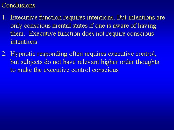 Conclusions 1. Executive function requires intentions. But intentions are only conscious mental states if Conclusions 1. Executive function requires intentions. But intentions are only conscious mental states if