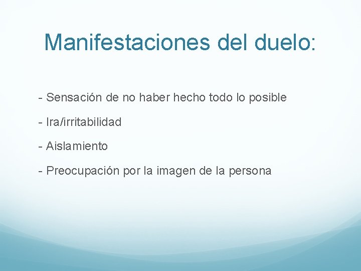 Manifestaciones del duelo: - Sensación de no haber hecho todo lo posible - Ira/irritabilidad