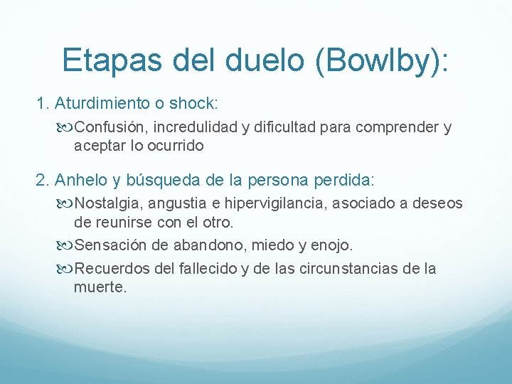 Etapas del duelo (Bowlby): 1. Aturdimiento o shock: Confusión, incredulidad y dificultad para comprender