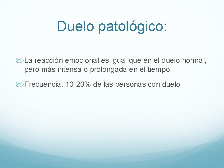 Duelo patológico: La reacción emocional es igual que en el duelo normal, pero más