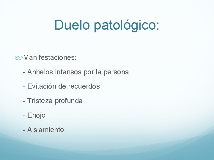Duelo patológico: Manifestaciones: - Anhelos intensos por la persona - Evitación de recuerdos -