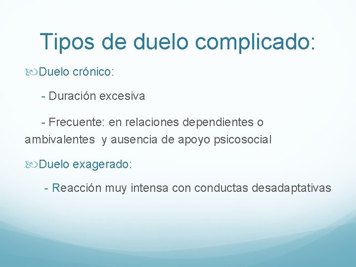 Tipos de duelo complicado: Duelo crónico: - Duración excesiva - Frecuente: en relaciones dependientes