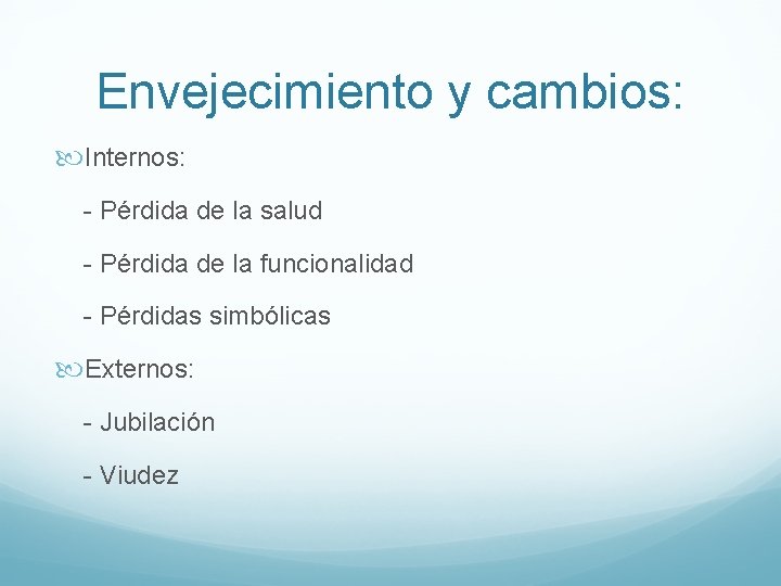 Envejecimiento y cambios: Internos: - Pérdida de la salud - Pérdida de la funcionalidad