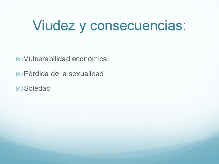 Viudez y consecuencias: Vulnerabilidad económica Pérdida de la sexualidad Soledad 