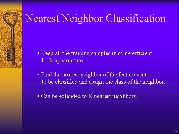 Nearest Neighbor Classification • Keep all the training samples in some efficient look-up structure.