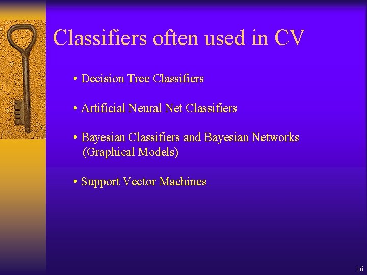 Classifiers often used in CV • Decision Tree Classifiers • Artificial Neural Net Classifiers