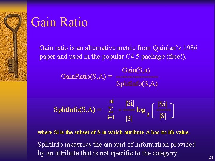 Gain Ratio Gain ratio is an alternative metric from Quinlan’s 1986 paper and used