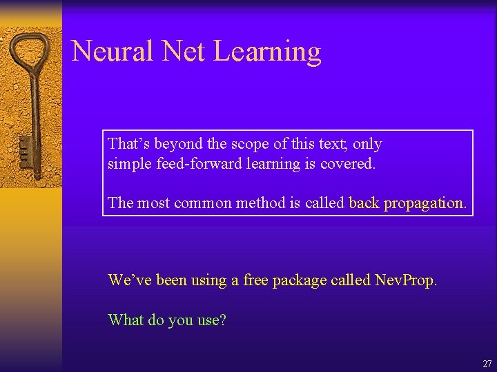 Neural Net Learning That’s beyond the scope of this text; only simple feed-forward learning