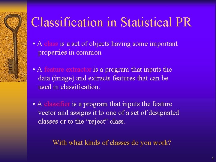 Classification in Statistical PR • A class is a set of objects having some