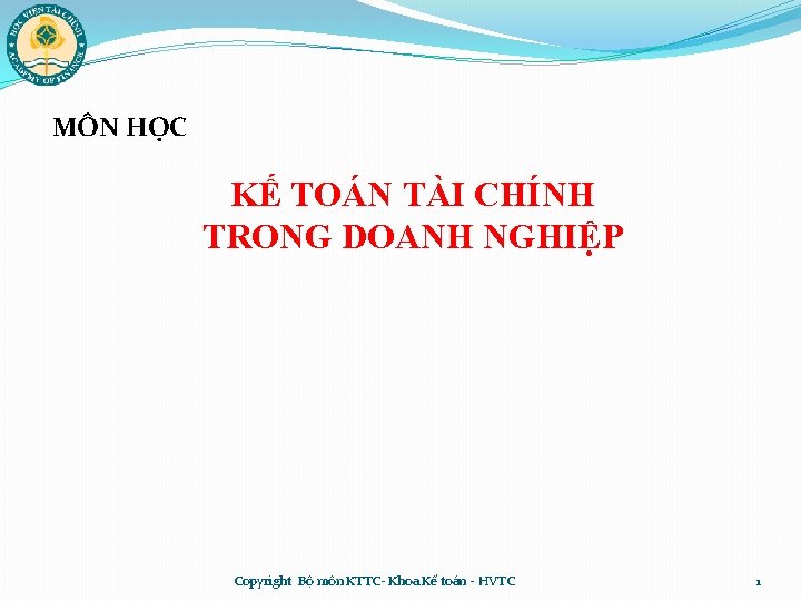 MÔN HỌC KẾ TOÁN TÀI CHÍNH TRONG DOANH NGHIỆP Copyright Bộ môn KTTC- Khoa