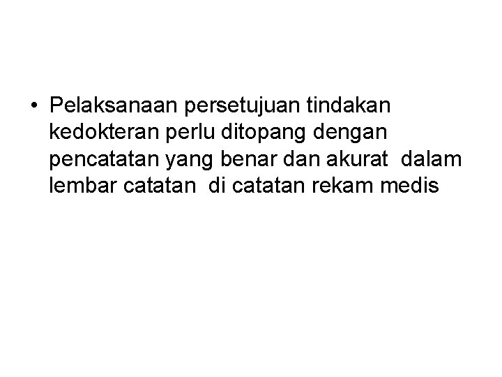  • Pelaksanaan persetujuan tindakan kedokteran perlu ditopang dengan pencatatan yang benar dan akurat