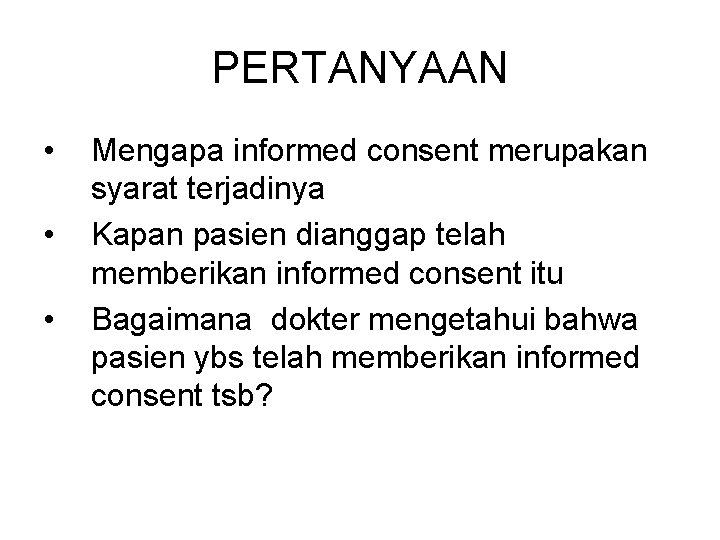 PERTANYAAN • • • Mengapa informed consent merupakan syarat terjadinya Kapan pasien dianggap telah