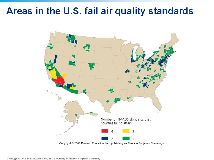 Areas in the U. S. fail air quality standards Copyright © 2008 Pearson Education, Areas in the U. S. fail air quality standards Copyright © 2008 Pearson Education,