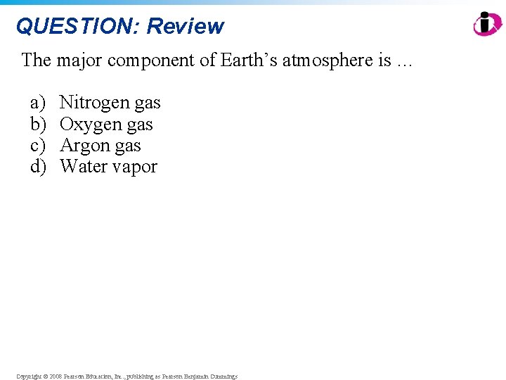 QUESTION: Review The major component of Earth’s atmosphere is … a) b) c) d) QUESTION: Review The major component of Earth’s atmosphere is … a) b) c) d)