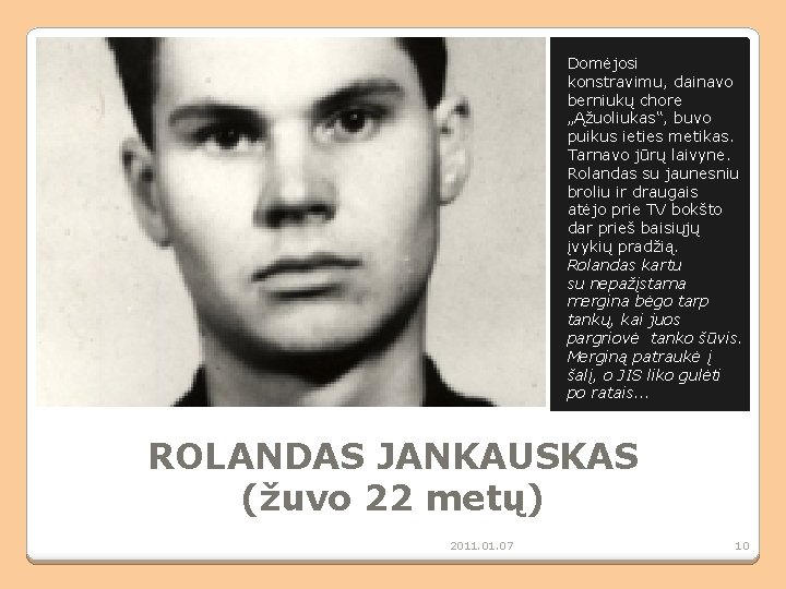 Domėjosi konstravimu, dainavo berniukų chore „Ąžuoliukas“, buvo puikus ieties metikas. Tarnavo jūrų laivyne. Rolandas Domėjosi konstravimu, dainavo berniukų chore „Ąžuoliukas“, buvo puikus ieties metikas. Tarnavo jūrų laivyne. Rolandas