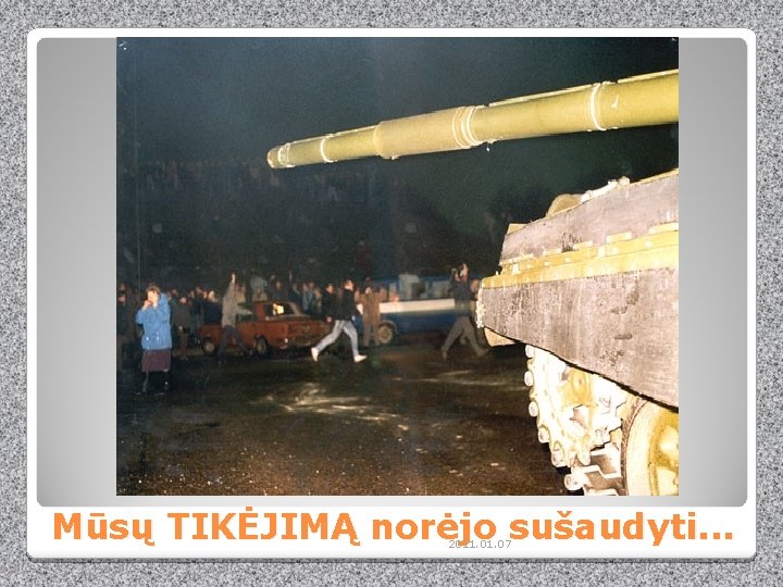 Mūsų TIKĖJIMĄ norėjo sušaudyti. . . 2011. 07 Mūsų TIKĖJIMĄ norėjo sušaudyti. . . 2011. 07