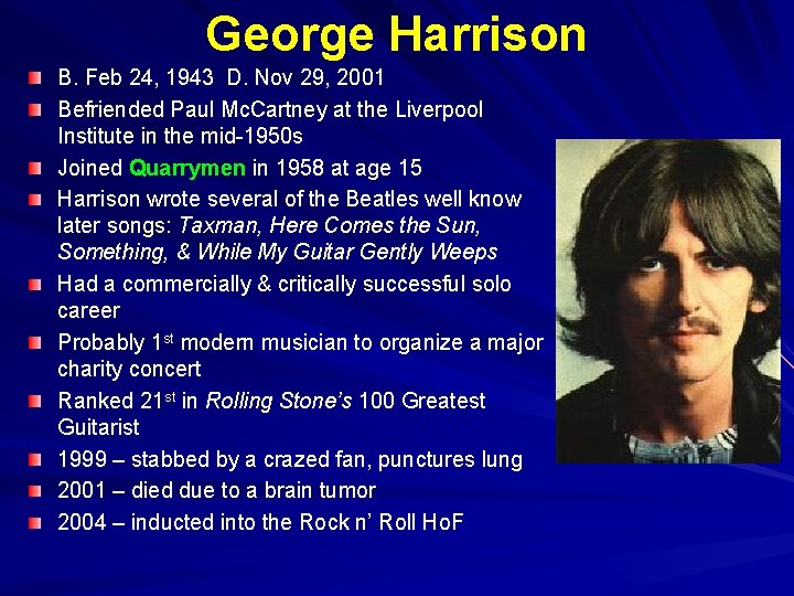 George Harrison B. Feb 24, 1943 D. Nov 29, 2001 Befriended Paul Mc. Cartney George Harrison B. Feb 24, 1943 D. Nov 29, 2001 Befriended Paul Mc. Cartney