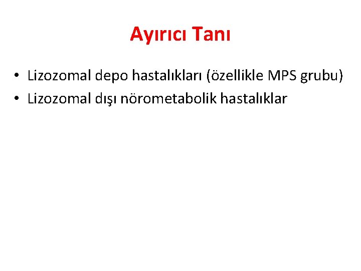 Ayırıcı Tanı • Lizozomal depo hastalıkları (özellikle MPS grubu) • Lizozomal dışı nörometabolik hastalıklar